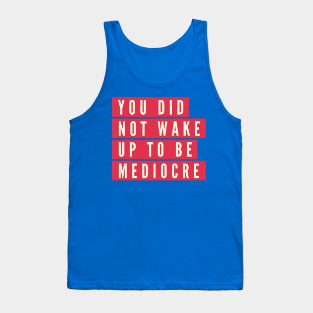 You did not wake up to be mediocre Tank Top by B A Y S T A L T